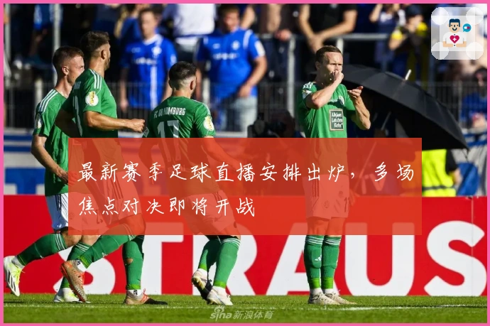 最新赛季足球直播安排出炉，多场焦点对决即将开战