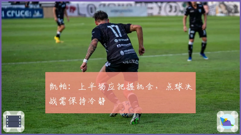 凯帕：上半场应把握机会，点球决战需保持冷静